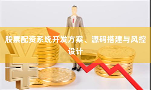 股票配资系统开发方案、源码搭建与风控设计