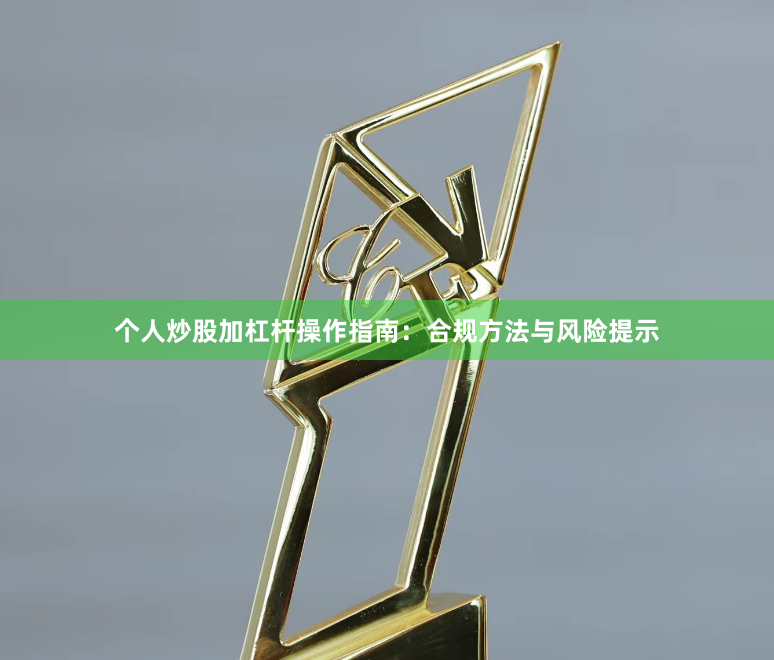 个人炒股加杠杆操作指南：合规方法与风险提示