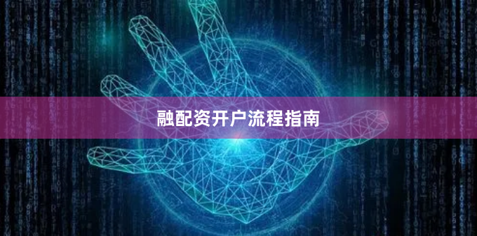 融配资开户流程指南
